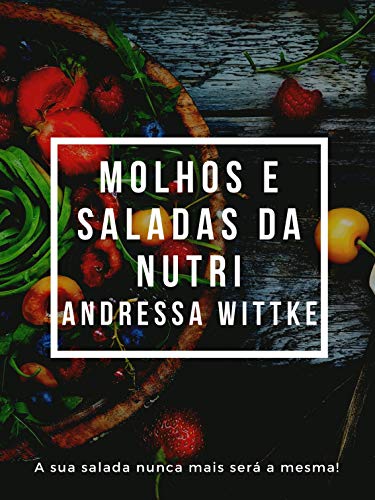 Livro PDF Saladas e Molhos da Nutri Andressa Wittke: A sua salada nunca mais será a mesma!