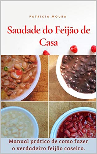Livro PDF: Saudade do Feijão de Casa: Manual Prático de Como Fazer o Verdadeiro Feijão Caseiro.