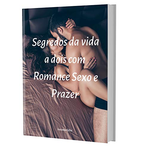 Livro PDF: Segredos da vida a dois com Romance Sexo e Prazer: Como manter a vida a dois com Romance Sexo e Prazer