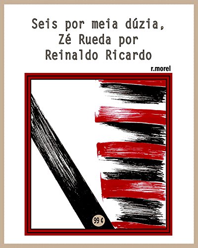 Livro PDF: Seis por meia dúzia, Zé Rueda por Reinaldo Ricardo (Coleção “Campanha do Flamengo no Brasileirão 2017” Livro 26)