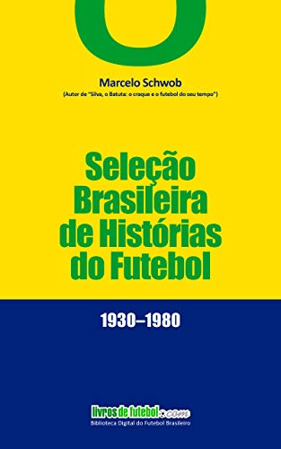 Livro PDF Seleção Brasileira de Histórias de Futebol (1930-1980) (Biblioteca Digital do Futebol Brasileiro)