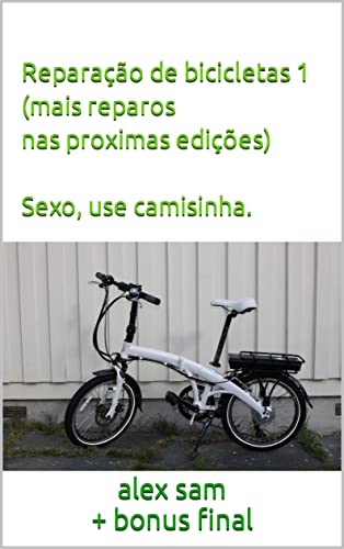 Capa do livro: Sexo, use camisinha. Reparação de bicicletas 1 (mais reparos nas proximas edições) - Ler Online pdf