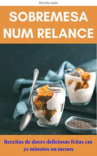 Capa do livro: Sobremesa num relance: Receitas de doces deliciosas feitas em 30 minutos ou menos - Ler Online pdf
