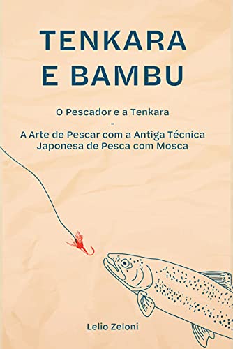Livro PDF: Tenkara e Bambu: O Pescador e a Tenkara – A Arte de Pescar com a Antiga Técnica Japonesa de Pesca com Mosca
