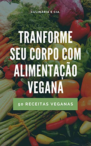 Livro PDF: Transforme Seu Corpo Com Alimentação Vegana: Veja como se tornar um vegano ou para você que está em transição
