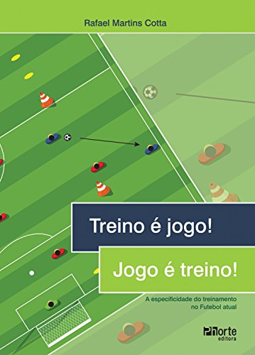 Livro PDF Treino é jogo! Jogo é treino!: A especificidade do treinamento no Futebol atual