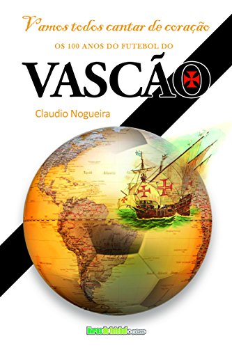 Capa do livro: Vamos cantar de coração: Os 100 anos do futebol do Vasco da Gama (Biblioteca Digital do Futebol Brasileiro) - Ler Online pdf