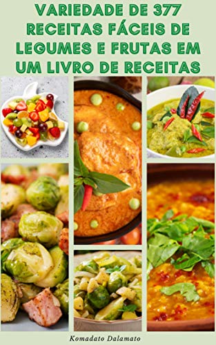 Livro PDF: Variedade De 377 Receitas Fáceis De Legumes E Frutas Em Um Livro De Receitas : Comer Mais Frutas E Legumes – Receitas De Desintoxicação E Dieta