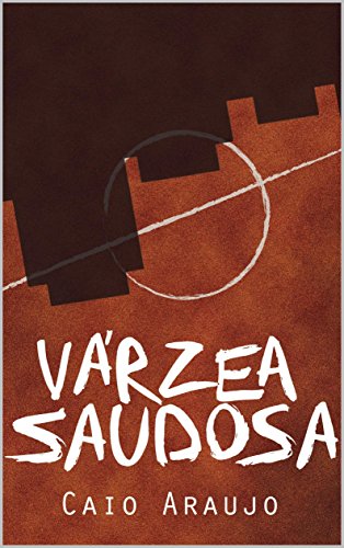 Livro PDF Várzea Saudosa: O desaparecimento do futebol de várzea em São Paulo