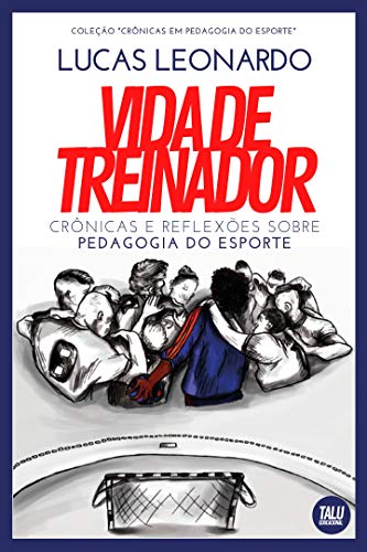 Capa do livro: Vida de Treinador: Crônicas e Reflexões sobre Pedagogia do Esporte (Crônicas em Pedagogia do Esporte) - Ler Online pdf