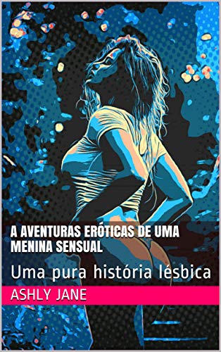 Livro PDF: A AVENTURAS ERÓTICAS DE UMA MENINA SENSUAL: Uma pura história lésbica