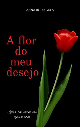 Livro PDF: A Flor do Meu Desejo: Romance, Atração, Excitação e Desejo.