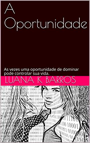 Capa do livro: A Oportunidade: As vezes uma oportunidade de dominar pode controlar sua vida. - Ler Online pdf
