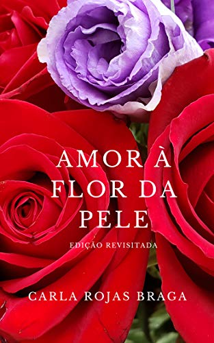 Capa do livro: Amor à Flor da Pele Edição Revisitada: textos poéticos sobre o Amor, Sexo e a Vida - Ler Online pdf
