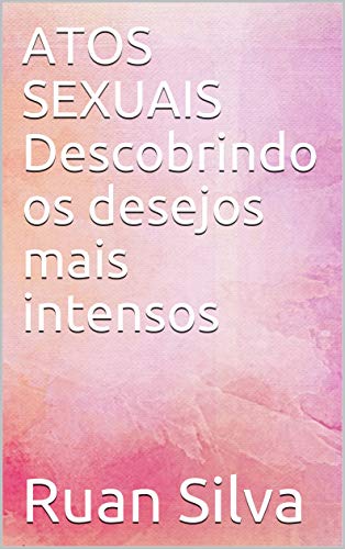 Capa do livro: ATOS SEXUAIS Descobrindo os desejos mais intensos - Ler Online pdf