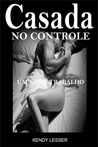Livro PDF: Cassada no Controle: Um novo trabalho e muito sexo com vários homens