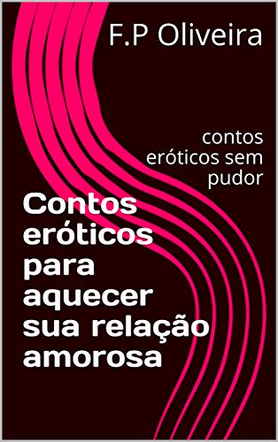 Livro PDF: Contos eróticos para aquecer sua relação amorosa: contos eróticos sem pudor (Erotics Livro 1)
