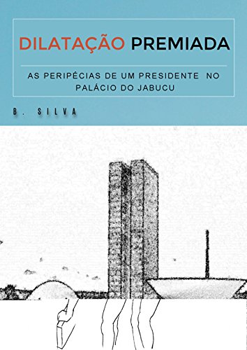 Capa do livro: DILATAÇÃO PREMIADA: AS PERIPÉCIAS DE UM PRESIDENTE NO PALÁCIO DO JABUCU - Ler Online pdf
