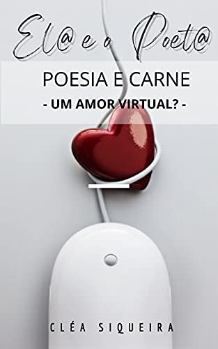 Capa do livro: Ela e o Poeta Poesia e Carne: ( Um amor virtual? ) - Ler Online pdf