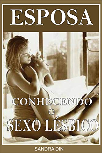 Livro PDF: Esposa Conhecendo o Sexo Lésbico: Sexo Lésbico