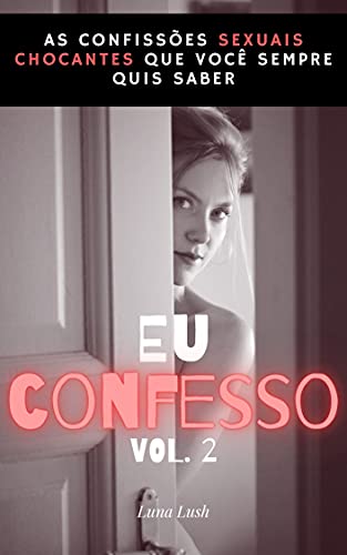 Capa do livro: Eu Confesso Vol. 2 : As confissões sexuais chocantes que você sempre quis saber - Ler Online pdf