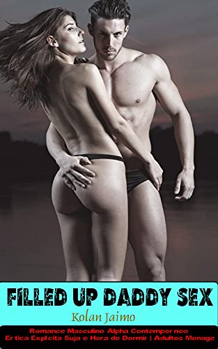 Capa do livro: Filled Up Daddy Sex: Romance Masculino Alpha Contemporâneo | Erótica Explícita Suja e Hora de Dormir | Adultos Menage - Ler Online pdf