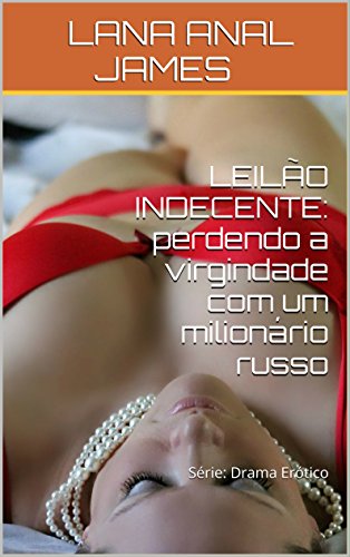 Livro PDF: LEILÃO INDECENTE: perdendo a virgindade com um milionário russo: Série: Drama Erótico