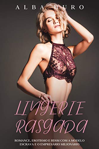 Livro PDF Lingerie Rasgada: Romance, Erotismo e BDSM com a modelo Escrava e o Empresário Milionário