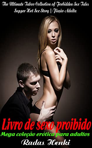 Livro PDF: Livro de sexo proibido – Mega coleção erótica para adultos: The Ultimate Taboo Collection of Forbidden Sex Tales | Supper Hot Sex Story | Ficção Adulta