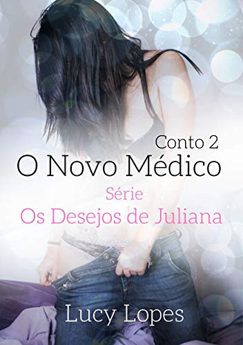 Capa do livro: O Novo Médico – Conto 2: Série Os Desejos de Juliana - Ler Online pdf