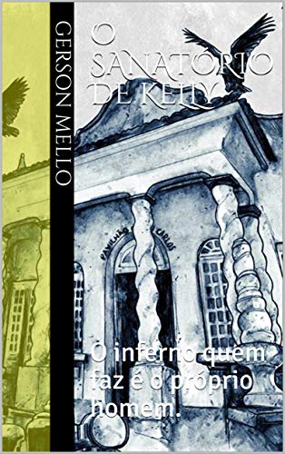 Capa do livro: O sanatório de Kelly: O inferno quem faz é o próprio homem. - Ler Online pdf
