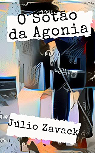 Capa do livro: O Sótão da Agonia – parte 1: Ele perdeu a virgindade numa sessão de sadomasoquismo (mas não sabe com quem foi). - Ler Online pdf