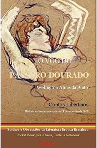 Capa do livro: O VOO DO PÁSSARO DOURADO: Sonhos e Obsessões da Literatura Erótica Brasileira (Contos Libertinos Livro 1) - Ler Online pdf