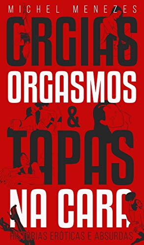 Livro PDF: Orgias, Orgasmos & Tapas na Cara: histórias eróticas e absurdas