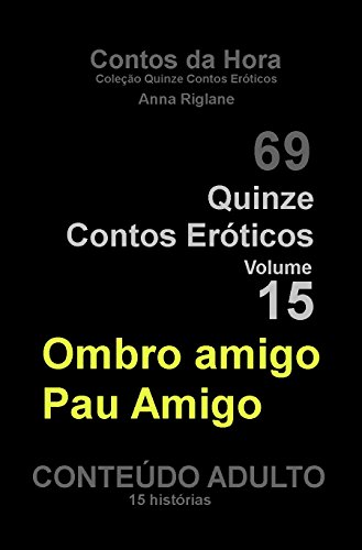 Capa do livro: Quinze Contos Eroticos 15 Ombro amigo pau amigo… contos eróticos de PAs (Coleção Quinze Contos Eróticos) - Ler Online pdf