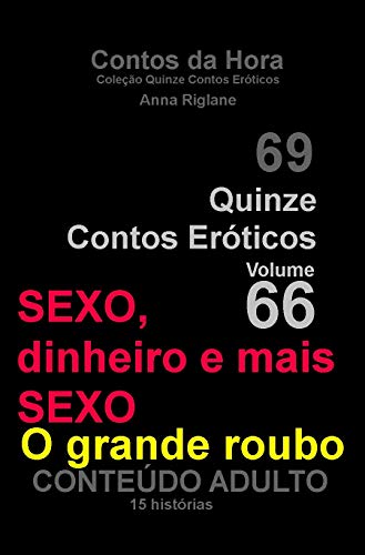 Capa do livro: Quinze Contos Eróticos 66 Sexo, dinheiro e mais sexo… o grande roubo (Coleção Quinze Contos Eróticos) - Ler Online pdf