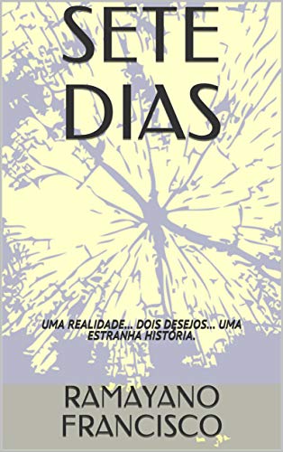 Capa do livro: SETE DIAS: UMA REALIDADE… DOIS DESEJOS… UMA ESTRANHA HISTÓRIA. - Ler Online pdf