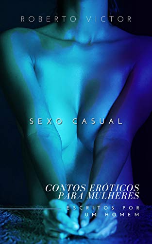 Livro PDF: SEXO CASUAL (CONTOS ERÓTICOS PARA MULHERES ESCRITOS POR UM HOMEM Livro 1)