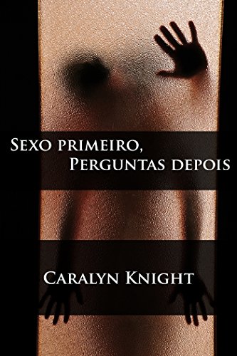 Livro PDF Sexo primeiro, Perguntas depois: Uma Fantasia Erótica