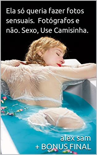 Livro PDF: SEXO, USE CAMISINHA. FOTÓGRAFOS E NÃO. Ela só queria fazer fotos sensuais