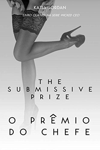 Livro PDF: The Submissive Prize – O Prêmio do Chefe (Livro Quatro na Série Wicked CEO)