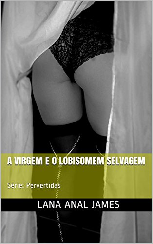 Livro PDF A VIRGEM E O LOBISOMEM SELVAGEM: Série: Pervertidas