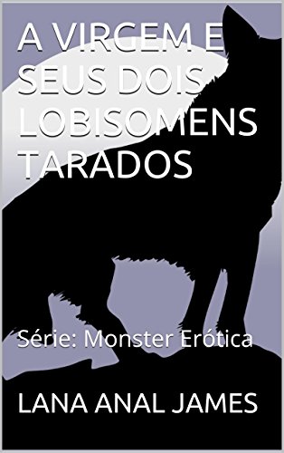 Livro PDF A VIRGEM E SEUS DOIS LOBISOMENS TARADOS: Série: Monster Erótica
