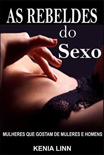 Capa do livro: As Rebeldes do Sexo: Mulheres que gostam de Homens e Mulheres livro Quente - Ler Online pdf