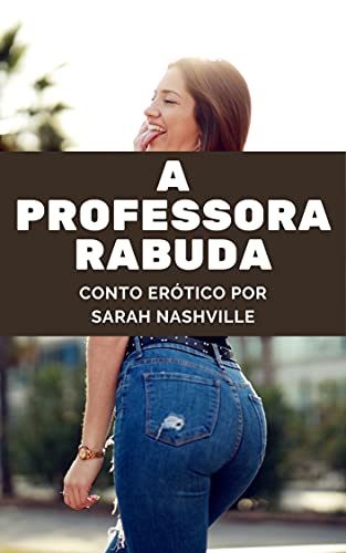 Capa do livro: Conto Erótico: A Professora Rabuda: Numa escola vazia, o prazer é garantido - Ler Online pdf