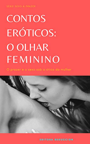 Capa do livro: Contos Eróticos: O Olhar Feminino (Sexo & Prazer) - Ler Online pdf