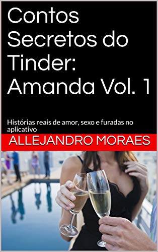 Livro PDF: Contos Secretos do Tinder: Amanda Vol. 1: Histórias reais de amor, sexo e furadas no aplicativo (Contos Secredos do Tinder)