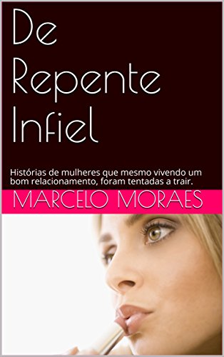 Livro PDF: De Repente Infiel: Histórias de mulheres que mesmo vivendo um bom relacionamento, foram tentadas a trair.