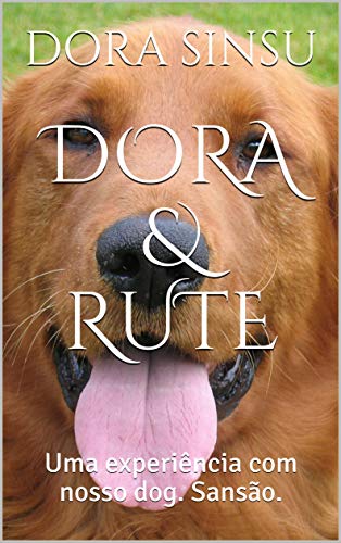 Capa do livro: DORA & RUTE: Uma experiência com nosso dog. Sansão. - Ler Online pdf