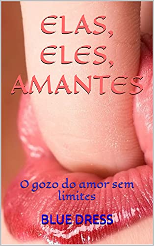 Capa do livro: ELAS, ELES, AMANTES: O gozo do amor sem limites (POESIA ERÓTICA HOMOSSEXUAL (GAY, LÉSBICA)) - Ler Online pdf